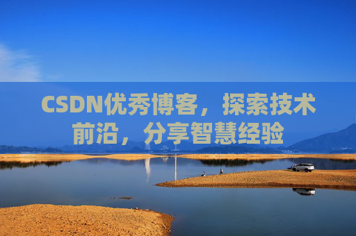 CSDN优秀博客,探索技术前沿,分享智慧经验